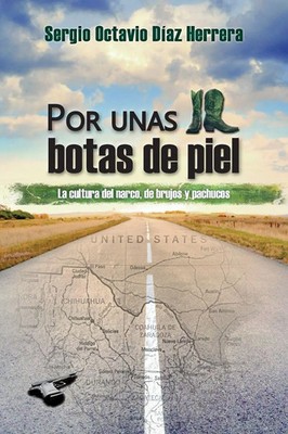 Por unas botas de piel La cultura del narco, de brujos y pachucos Herrera Buch