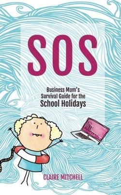 S.O.S: Der Überlebensleitfaden für Geschäftsmütter für die Schule... - Mitchell, Claire L