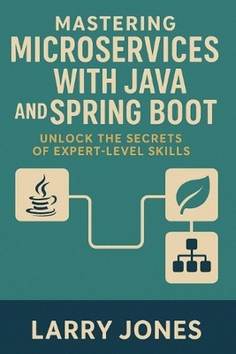 Mastering Microservices with Java and Spring Boot: Unlock the Secrets of Expert-