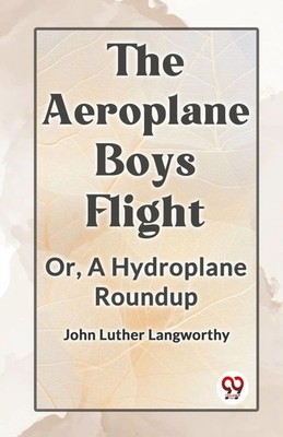 The Aeroplane Boys Flight Or, A Hydroplane Roundup Luther Langworthy John Buch