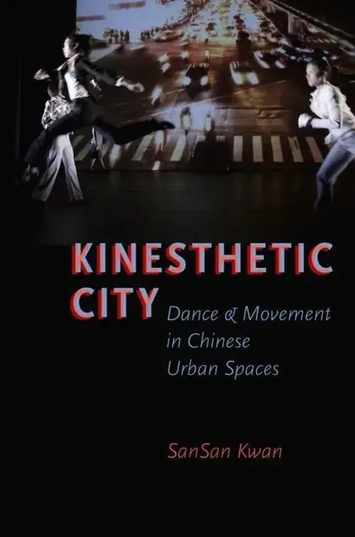 Kinesthetic City | Dance and Movement in Chinese Urban Spaces | Sansan Kwan
