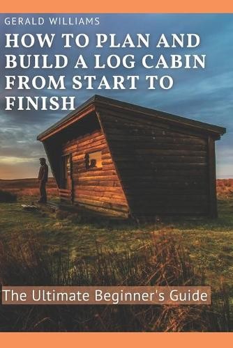 Gerald Williams How to Plan and Build A Log Cabi (Tapa blanda) (Importación USA)