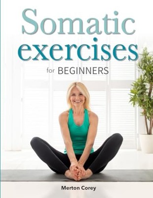 Somatic Exercises for Beginners: The ..., Corey, Merton