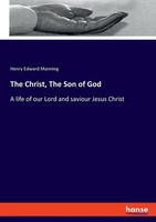 The Christ, The Son Of God Henry Edward Manning