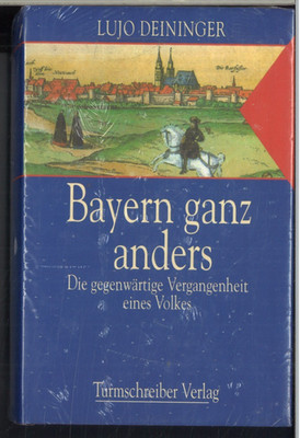 Bayern ganz anders: Die gegenwärtige Vergangenheit eines Volkes