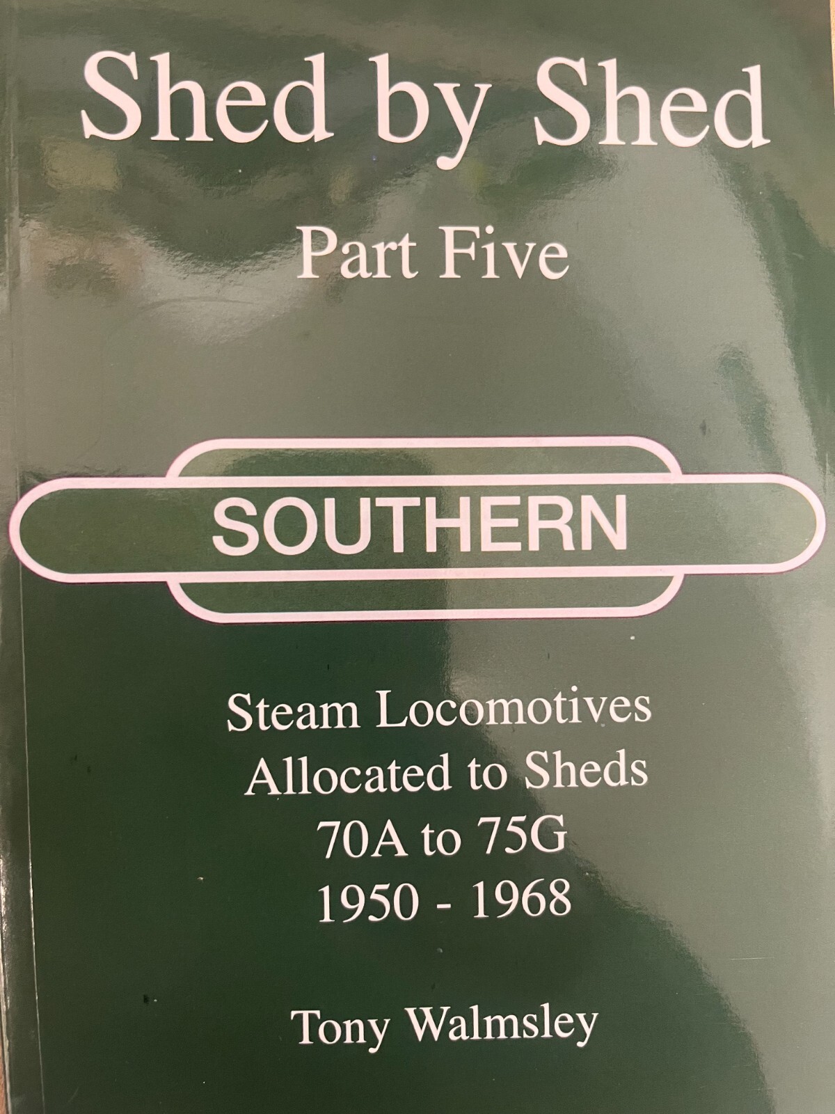 Shed by Shed Vol 5 Southern Steam Loco Allocated To Sheds 70A To 75G 1950-1968