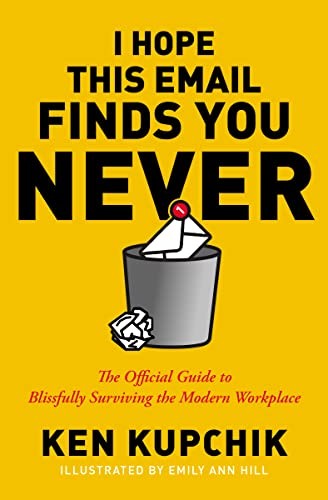 I Hope This Email Finds You Never: The Official Guide to Blissfully Surviving th