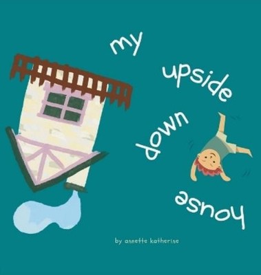 Annette K Flanagan My upside down house (Gebundene Ausgabe)