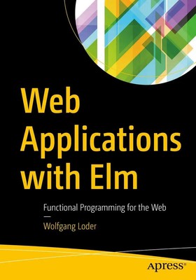 Web Applications with Elm Functional Programming for the Web Wolfgang Loder Buch