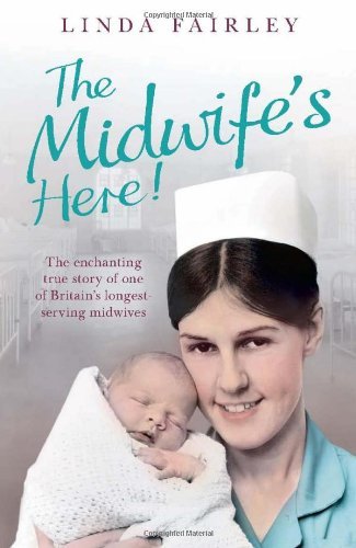 The Midwife's Here!: The Enchanting True Story of One of Britain's Longest Serv
