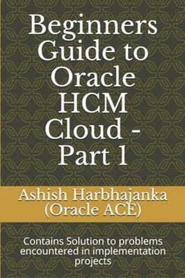 Beginners Guide to Oracle HCM Cloud - Part 1: Contains Solution to problems: New