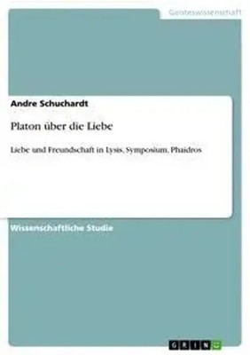 Platon über die Liebe Liebe und Freundschaft in Lysis, Symposium, Phaidros Buch