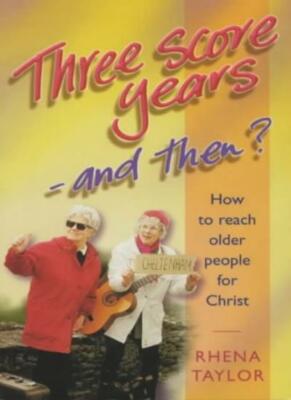 Three Score Years: And Then? - Reaching Older People for Christ 