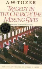 Tragedy in the Church: The Missing Gifts by A. W. Tozer;  Gerald B. Smith