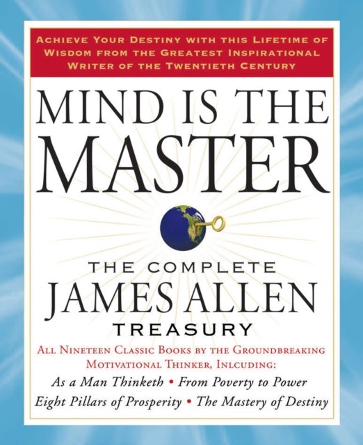 Mind is the Master: The Complete James Allen Treasury by James Allen PAPERBACK