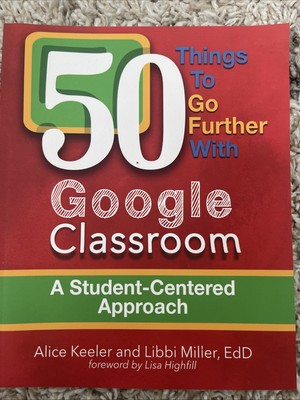 50 Things to Go Further with Google Classroom: A Student-Centered Approach