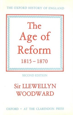 The Age of Reform 1815-1870 by Woodward, E. Llewellyn