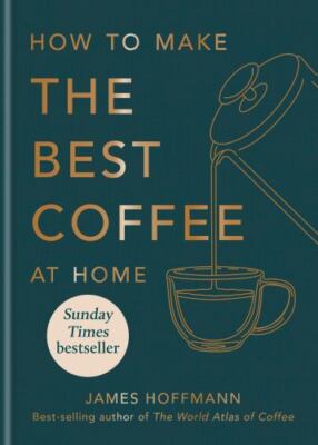 How To Make The Best Coffee At Home, Hoffmann, James, 9781784727246