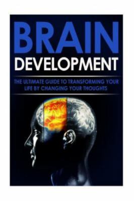 Brain Development : The Ultimate Guide to Transforming Your Life by Changing ...