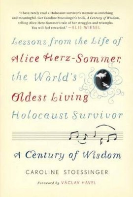 A Century of Wisdom: Lessons from the Life of Alice Herz-Sommer, the Worl - GOOD