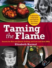 TAMING THE FLAME: SECRETS FOR HOT-AND-QUICK GRILLING AND *Excellent Condition*