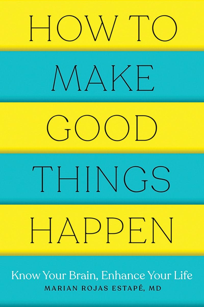 How To Make Good Things Happen : Know Your Brain, Enhance Your Life Marian Rojas, M. D. (Spanish Institute Of Psychiatric Research Estape - Image 9