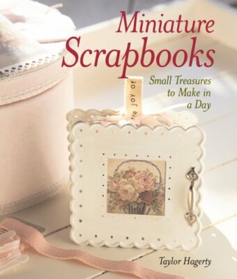 Miniature Scrapbooks: Small Treasures to Make in a Day, Hagerty, Taylor, New Boo