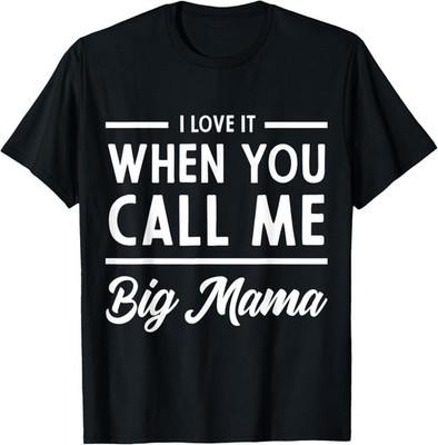 I Love It When You Call Me Big Mama Love Mom Mother's Day T-Shirt