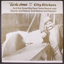 SPIKE JONES: and the great big saw came nearer and nearer and nearer and nearer 