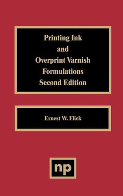 Printing Ink and Overprint Varnish Formulations by Ernest W. Flick (English) Har