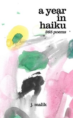 A Year in Haiku: 365 poems by J. Malik Paperback Book