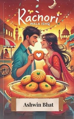 Kachori Wala Ishq: The Love Story Wrapped in Layers by Ashwin Bhat Paperback Boo