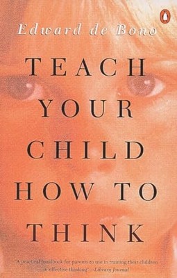Teach Your Child How to Think - Paperback By De Bono, Edward - VERY GOOD