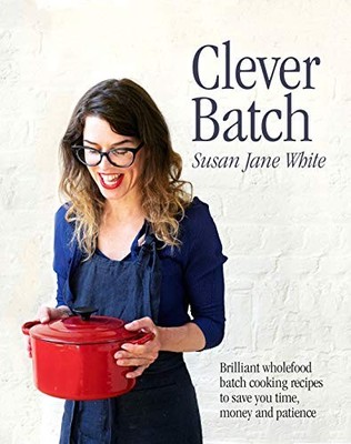 Clever Batch: 100 ridiculously easy, batch-cooking recipes for those short o...