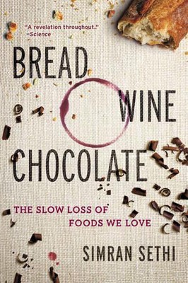 Bread, Wine, Chocolate: The Slow Loss of Foods We Love by Simran Sethi (English)
