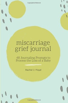 Miscarriage Grief Journal: 48 Journaling Prompts to Process the Loss of a Ba...