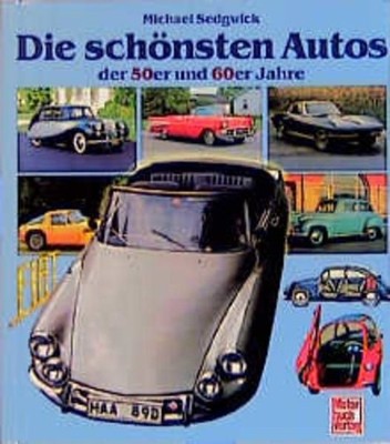 Die schönsten Autos der 50er und 60er Jahre Michael Sedgwick. [Hrsg.: Turlough J