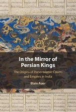 In the Mirror of Persian Kings: The Origins of Perso-Islamic Courts and Empires