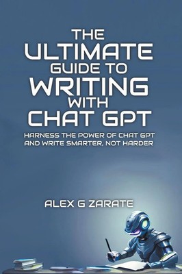Alex G Zarate | The Ultimate Guide To Writing With Chat GPT | Taschenbuch (2023)