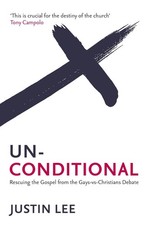 Unconditional: Rescuing the Gospel from the Gays-vs-Christians Debate by Justin