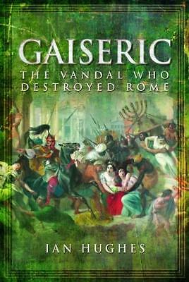 Gaiseric: The Vandal Who Sacked Rome by Ian Hughes (Hardcover, 2017)