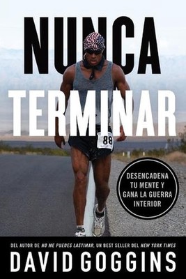 Nunca terminar: Desencadena tu mente y gana la guerra interior by David Goggins