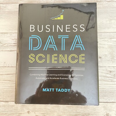 Business Data Science: Combining Machine Learning and Economics to Optimize,...