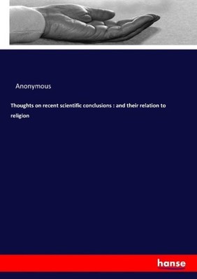 Thoughts on recent scientific conclusions : and their relation to religion Anony