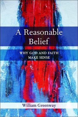A Reasonable Belief: Why God and Faith Make Sense