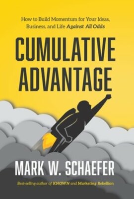 Cumulative Advantage: How to Build Momentum for Your Ideas, Business and Life