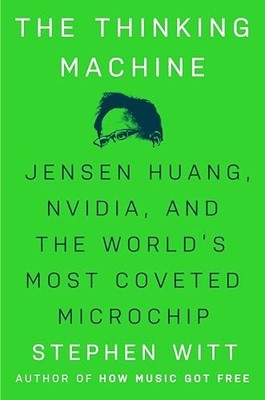 Thinking Machine : Jensen Huang, Nvidia, and the World's Most Coveted ...