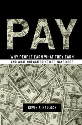 Pay: Why People Earn What They Earn and What You Can Do Now to Make More by Hal
