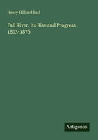Henry Hilliard Earl | Fall River. Its Rise And Progress. 1803-1876 | Taschenbuch