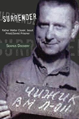 Surrender: Father Walter Ciszek: Jesuit Priest/Soviet Prisoner                 